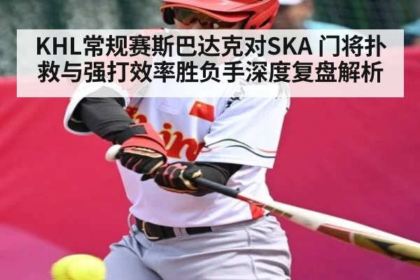 KHL常规赛斯巴达克对SKA 门将扑救与强打效率胜负手深度复盘解析